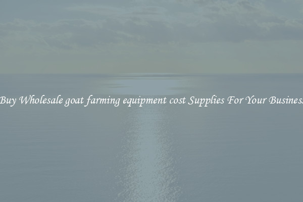 Buy Wholesale goat farming equipment cost Supplies For Your Business