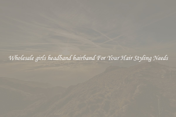 Wholesale girls headband hairband For Your Hair Styling Needs