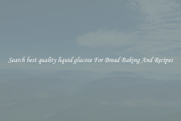Search best quality liquid glucose For Bread Baking And Recipes
