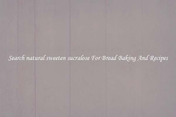 Search natural sweeten sucralose For Bread Baking And Recipes