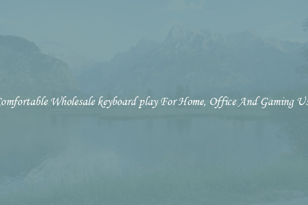 Comfortable Wholesale keyboard play For Home, Office And Gaming Use