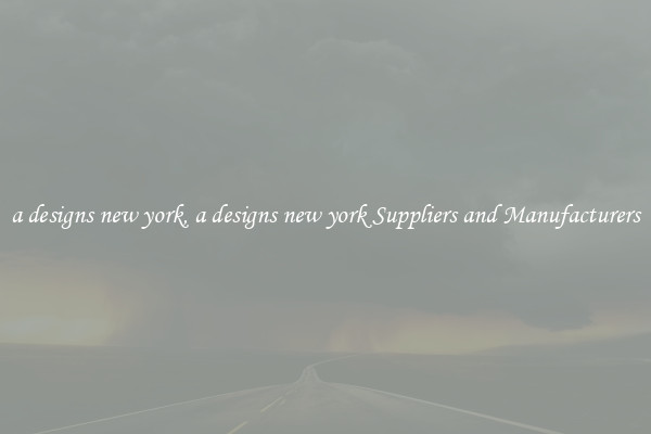 a designs new york, a designs new york Suppliers and Manufacturers