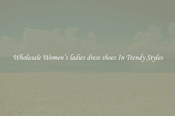 Wholesale Women’s ladies dress shoes In Trendy Styles