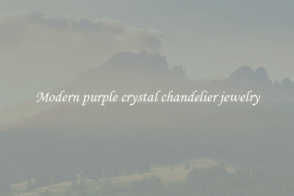 Modern purple crystal chandelier jewelry