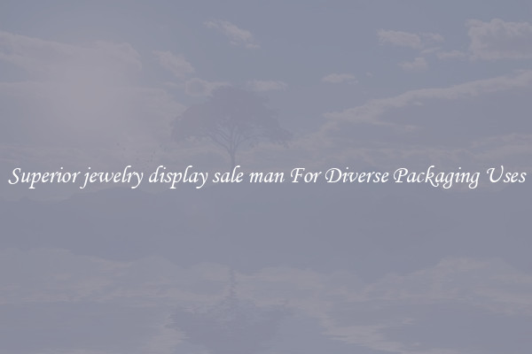 Superior jewelry display sale man For Diverse Packaging Uses