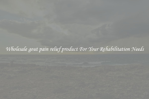 Wholesale gout pain relief product For Your Rehabilitation Needs