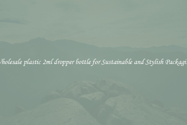 Wholesale plastic 2ml dropper bottle for Sustainable and Stylish Packaging