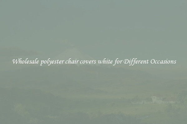 Wholesale polyester chair covers white for Different Occasions