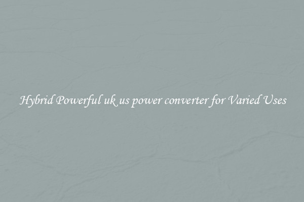 Hybrid Powerful uk us power converter for Varied Uses