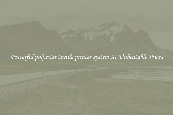 Powerful polyester textile printer system At Unbeatable Prices
