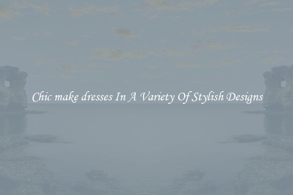 Chic make dresses In A Variety Of Stylish Designs