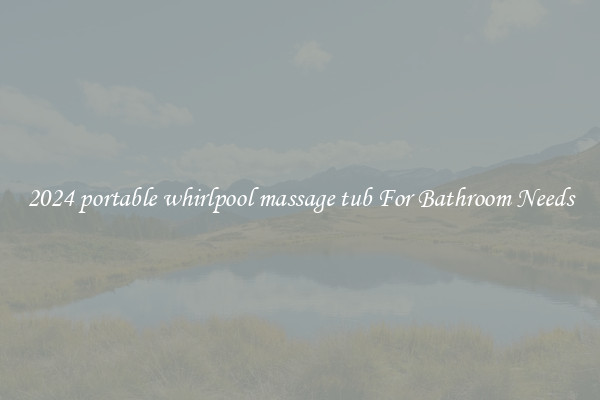 2024 portable whirlpool massage tub For Bathroom Needs