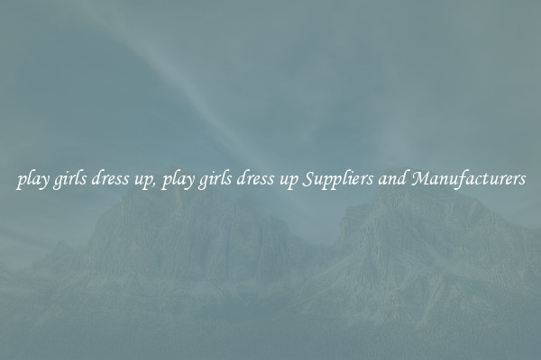 play girls dress up, play girls dress up Suppliers and Manufacturers