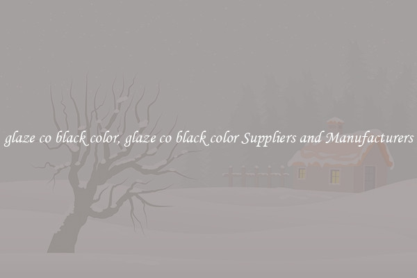 glaze co black color, glaze co black color Suppliers and Manufacturers