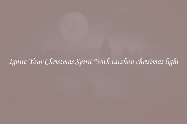 Ignite Your Christmas Spirit With taizhou christmas light