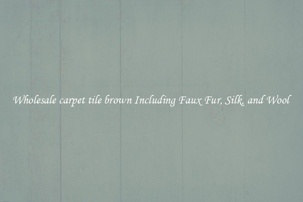 Wholesale carpet tile brown Including Faux Fur, Silk, and Wool 