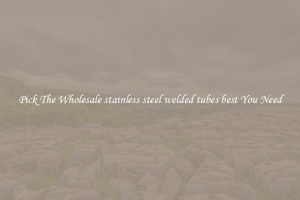 Pick The Wholesale stainless steel welded tubes best You Need