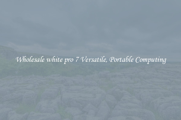 Wholesale white pro 7 Versatile, Portable Computing