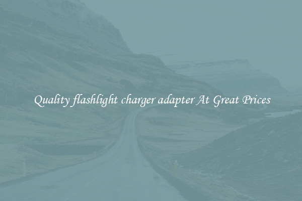 Quality flashlight charger adapter At Great Prices