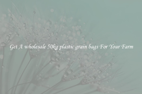 Get A wholesale 50kg plastic grain bags For Your Farm