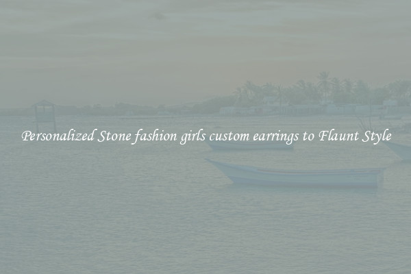 Personalized Stone fashion girls custom earrings to Flaunt Style