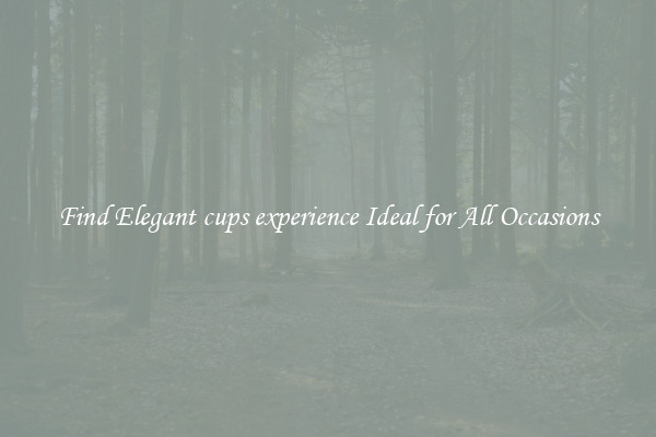 Find Elegant cups experience Ideal for All Occasions
