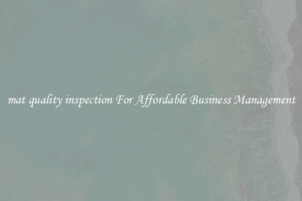 mat quality inspection For Affordable Business Management